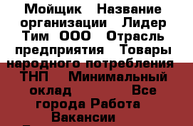 Мойщик › Название организации ­ Лидер Тим, ООО › Отрасль предприятия ­ Товары народного потребления (ТНП) › Минимальный оклад ­ 13 200 - Все города Работа » Вакансии   . Башкортостан респ.,Баймакский р-н